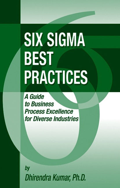 Six Sigma Best Practices: A Guide to Business Process Excellence for Diverse Industries by Kumar, Dhirendra