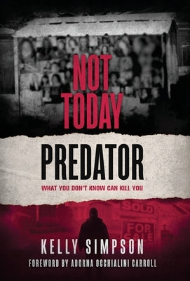Not Today Predator: What You Don't Know Can Kill You by Simpson, Kelly