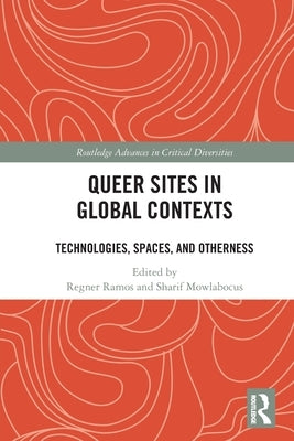 Queer Sites in Global Contexts: Technologies, Spaces, and Otherness by Ramos, Regner