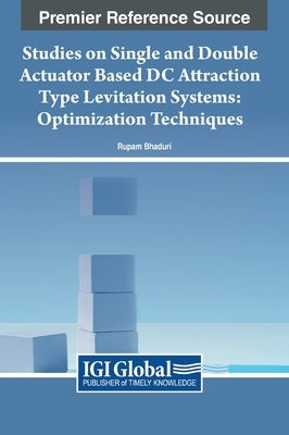 Studies on Single and Double Actuator Based DC Attraction Type Levitation Systems: Optimization Techniques by Bhaduri, Rupam
