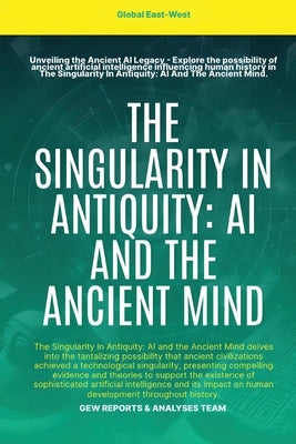 The Singularity In Antiquity: AI And The Ancient Mind by Gew Reports & Analyses Team