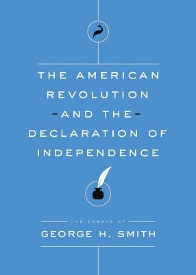 The American Revolution and the Declaration of Independence by Smith, George H.