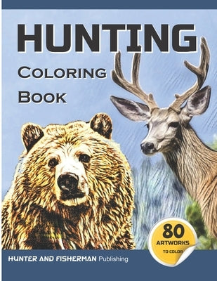 Hunting Coloring Book: A coloring book for hunters and lovers of outdoor sports and nature. 80 realistic illustrations to color, for adults a by Publishing, Hunter And Fisherman