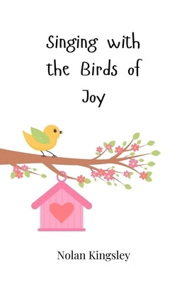 Singing with the Birds of Joy by Kingsley, Nolan