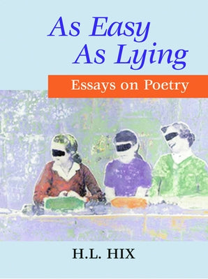 As Easy as Lying: Essays on Poetry by Hix, H. L.