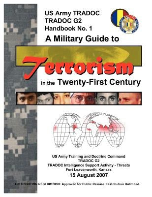 A Military Guide to Terrorism in the Twenty-First Century: U.S. Army TRADOC G2 Handbook No. 1 (Version 5.0) by Training and Doctrine Command