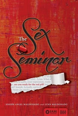 The Sex Seminar: Are you ready for the Red Pill? by Maldonado, Lynn