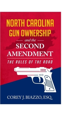 North Carolina Gun Ownership and the Second Amendment: The Rules of the Road by Biazzo, Corey