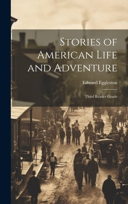 Stories of American Life and Adventure: Third Reader Grade by Eggleston, Edward