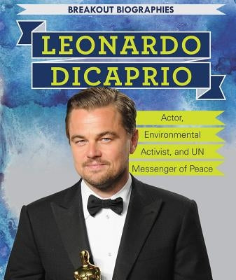 Leonardo DiCaprio: Actor, Environmental Activist, and Un Messenger of Peace by Rajczak Nelson, Kristen