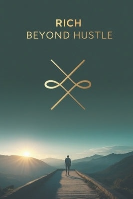 Rich Beyond Hustle: Escape Burnout, Build Multiple Income Streams, and Create Time, Financial, and Location Freedom for Life by Vale Richmond, Sienna