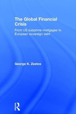 The Global Financial Crisis: From Us Subprime Mortgages to European Sovereign Debt by Zestos, George K.