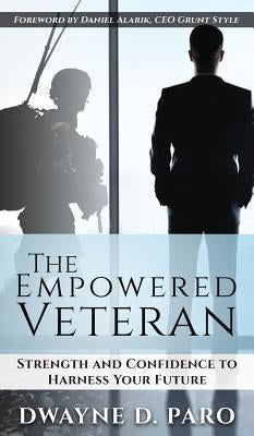The Empowered Veteran: Strength and Confidence to Harness Your Future by Paro, Dwayne
