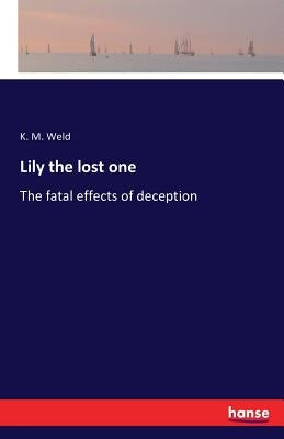 Lily the lost one: The fatal effects of deception by Weld, K. M.