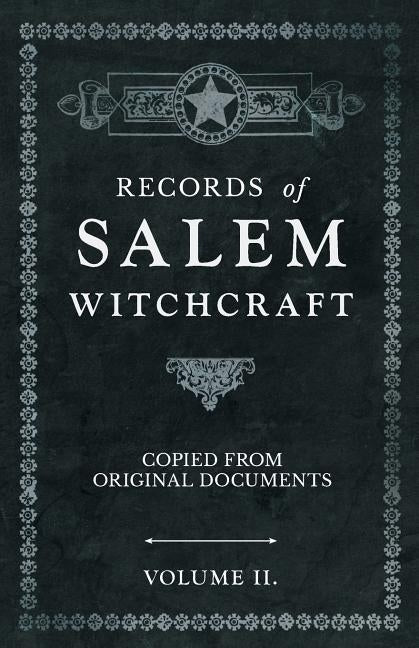 Records of Salem Witchcraft - Copied from Original Documents - Volume II. by Anon