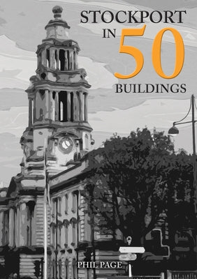 Stockport in 50 Buildings by Page, Phil