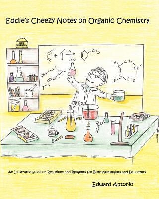 Eddie's Cheezy Notes on Organic Chemistry: An Illustrated Guide on Reactions and Reagents for Both Non-Majors and Educators by Antonio, Pauline