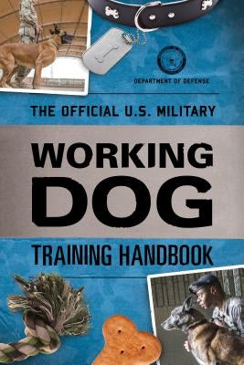 The Official U.S. Military Working Dog Training Handbook by Department of Defense