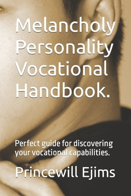 Melancholy Personality Vocational Handbook.: Perfect guide for discovering your vocational capabilities. by Ejims, Princewill