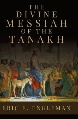 The Divine Messiah of the Tanakh by Engleman, Eric E.