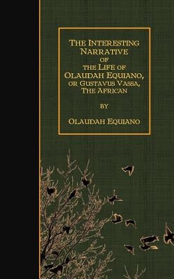 The Interesting Narrative of the Life of Olaudah Equiano, Or Gustavus Vassa, The by Equiano, Olaudah