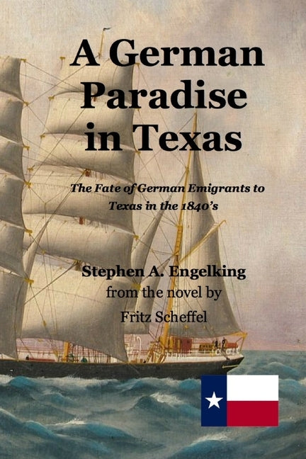 A German Paradise in Texas: The Fate of German Emigrants to Texas in the 1840's by Scheffel, Fritz