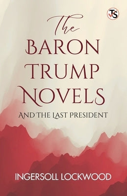 The Baron Trump Novels, And The Last President by Lockwood, Ingersoll