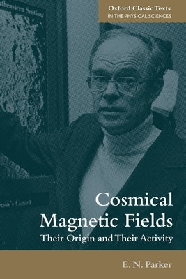 Cosmical Magnetic Fields: Their Origin and Their Activity by Parker, E. N.