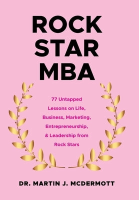 Rock Star MBA: 77 Untapped Lessons on Life, Business, Marketing, Entrepreneurship, & Leadership from Rock Stars by McDermott, Martin J.