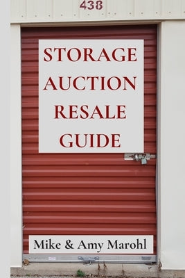 Storage Auction Resale Guide: Make money buying abandoned storage units and reselling the contents, a how-to guide by Marohl, Mike