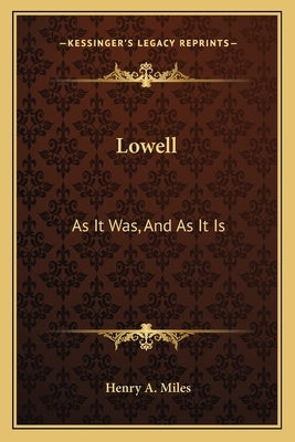 Lowell: As It Was, And As It Is by Miles, Henry A.
