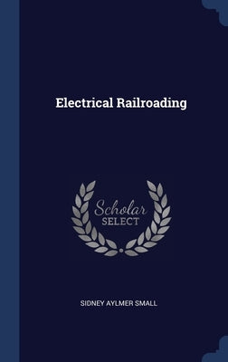 Electrical Railroading by Small, Sidney Aylmer