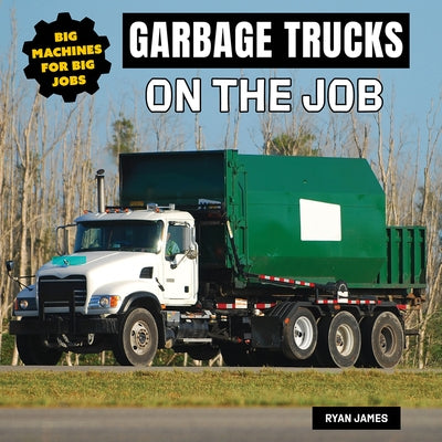 Garbage Trucks on the Job by James, Ryan