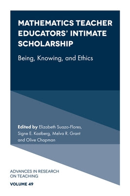 Mathematics Teacher Educators' Intimate Scholarship: Being, Knowing, and Ethics by Suazo-Flores, Elizabeth