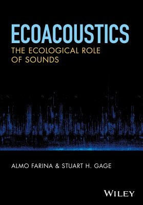 Ecoacoustics: The Ecological Role of Sounds by Farina, Almo