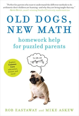 Old Dogs, New Math: Homework Help for Puzzled Parents by Eastaway, Rob