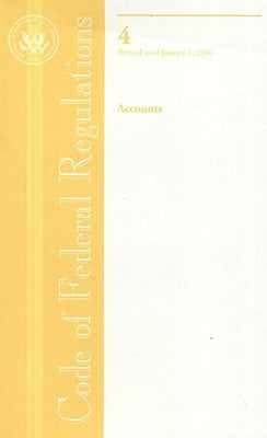 Code of Federal Regulations, Title 4, Accounts, Revised as of January 1, 2006 by Office of the Federal Register