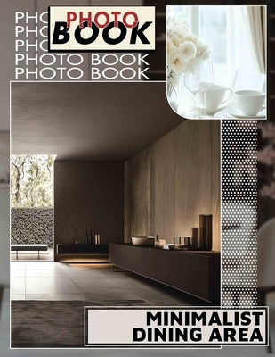 Minimalist Dining Area Photo Book: Discover Clean Lines And Simplistic Designs Through 40 Captivating Images For Inspiration by Pena, Danielle