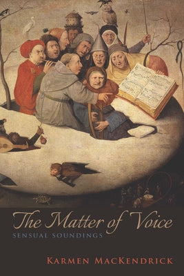 The Matter of Voice: Sensual Soundings by Mackendrick, Karmen