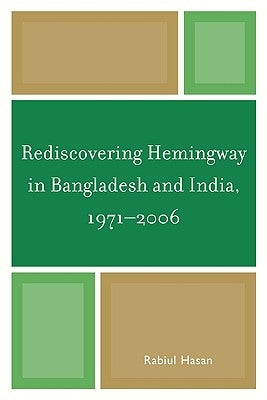 Rediscovering Hemingway in Bangladesh and India, 1971-2006 by Hasan, Rabiul