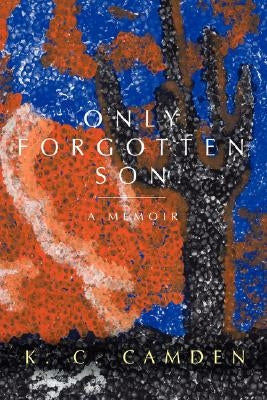 Only Forgotten Son: A Memoir by Camden, Kc