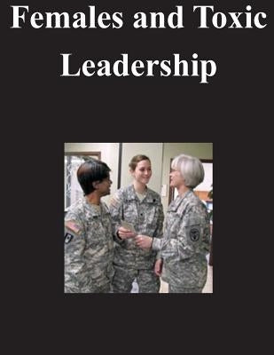 Females and Toxic Leadership by U. S. Army Command and General Staff Col