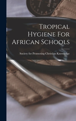 Tropical Hygiene For African Schools by Society for Promoting Christian Knowl