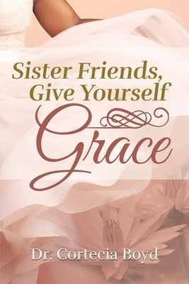 Sister Friends, Give Yourself Grace by Boyd, Cortecia