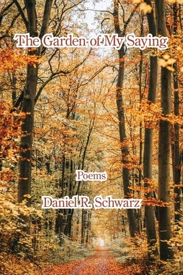The Garden of My Saying by Schwarz, Daniel R.