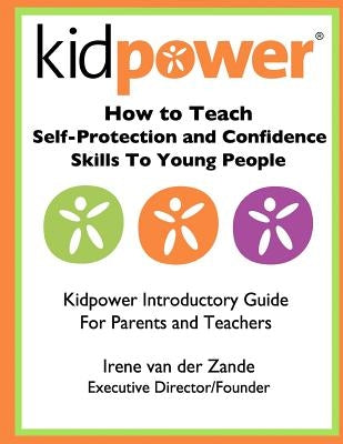 How to Teach Self-Protection and Confidence Skills to Young People: Kidpower Introductory Guide for Parents and Teachers by International, Kidpower