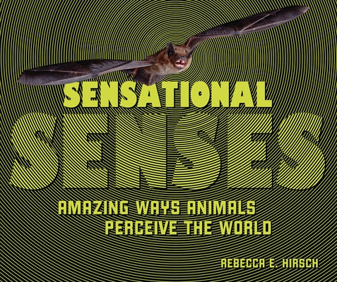 Sensational Senses: Amazing Ways Animals Perceive the World by Hirsch, Rebecca E.