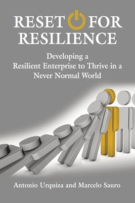 Reset for Resilience: Developing a Resilient Enterprise to Thrive in a Never Normal World by Urquiza, Antonio