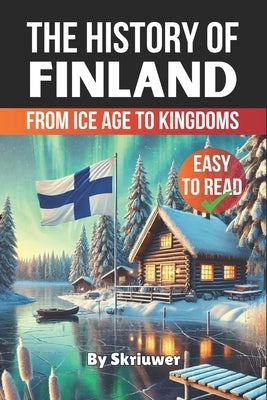 The History of Finland: From Ice Age to Kingdoms by Skriuwer Com