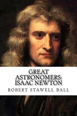 Great Astronomers: Isaac Newton by Ball, Richard Stawwell